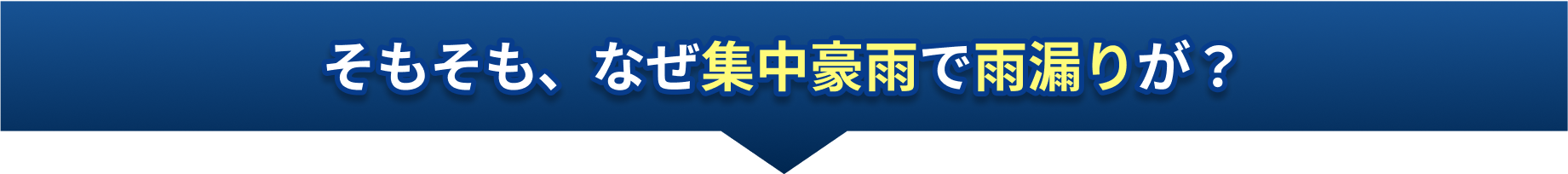 そもそも、なぜ集中豪雨で雨漏りが？
